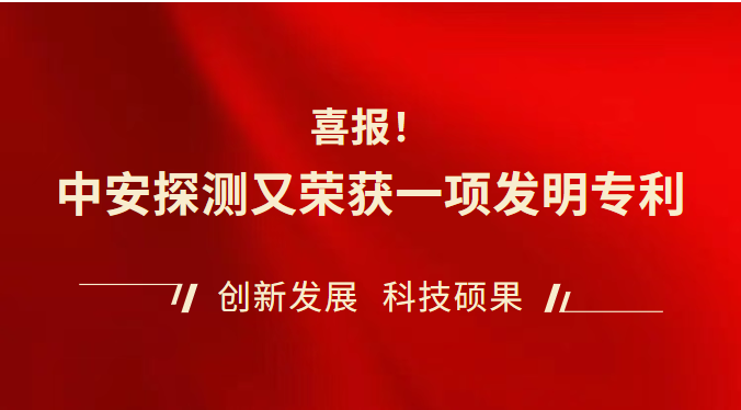 【喜报】中安探测又荣获一项发明专利，专利授权数再创新高！